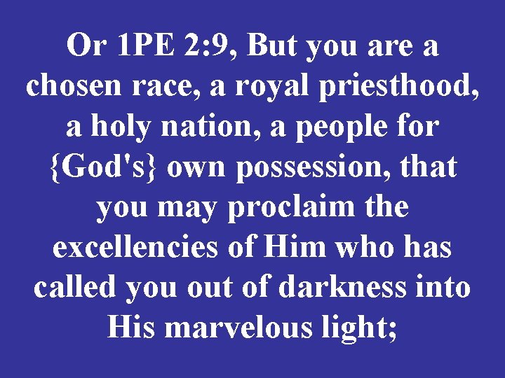 Or 1 PE 2: 9, But you are a chosen race, a royal priesthood,