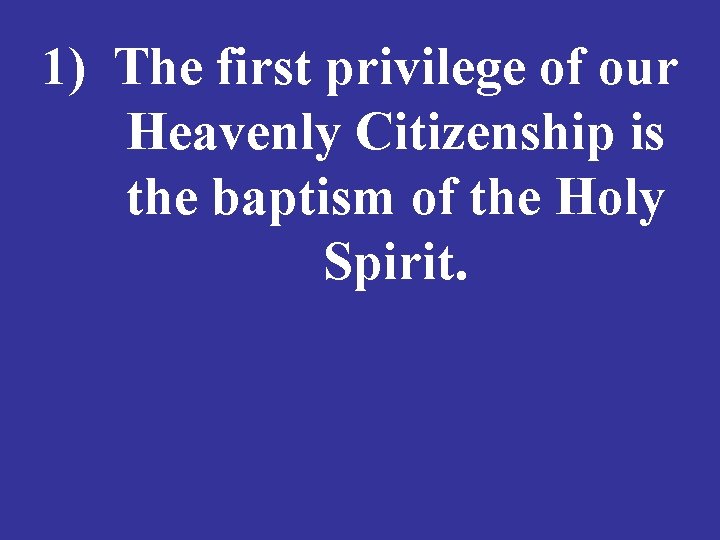 1) The first privilege of our Heavenly Citizenship is the baptism of the Holy