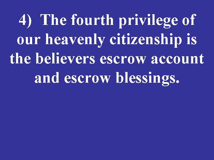 4) The fourth privilege of our heavenly citizenship is the believers escrow account and