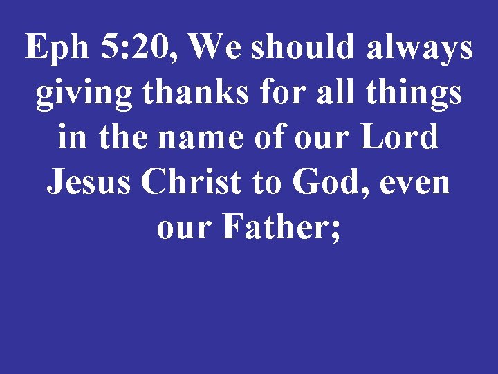 Eph 5: 20, We should always giving thanks for all things in the name