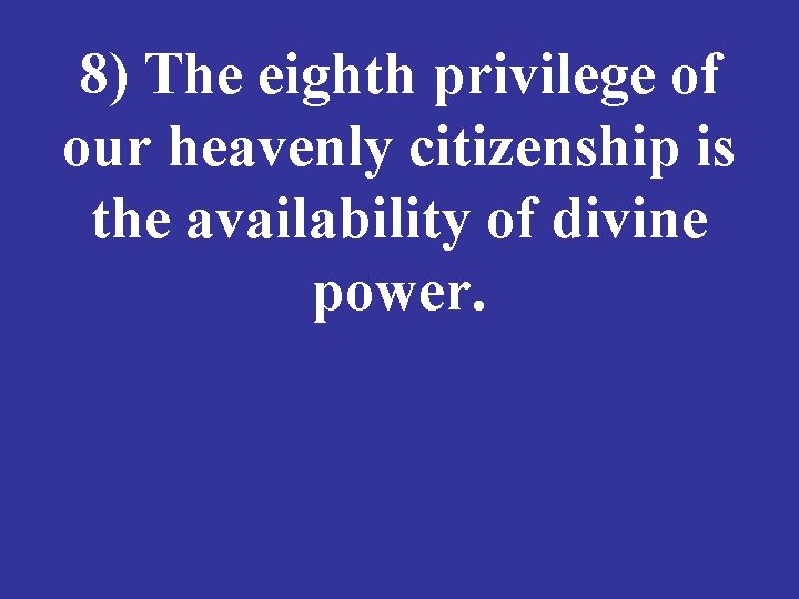 8) The eighth privilege of our heavenly citizenship is the availability of divine power.