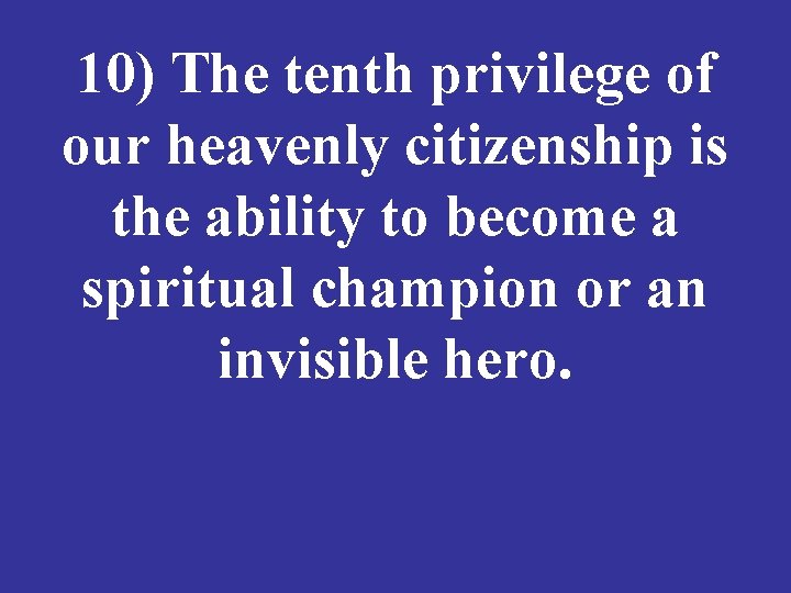 10) The tenth privilege of our heavenly citizenship is the ability to become a
