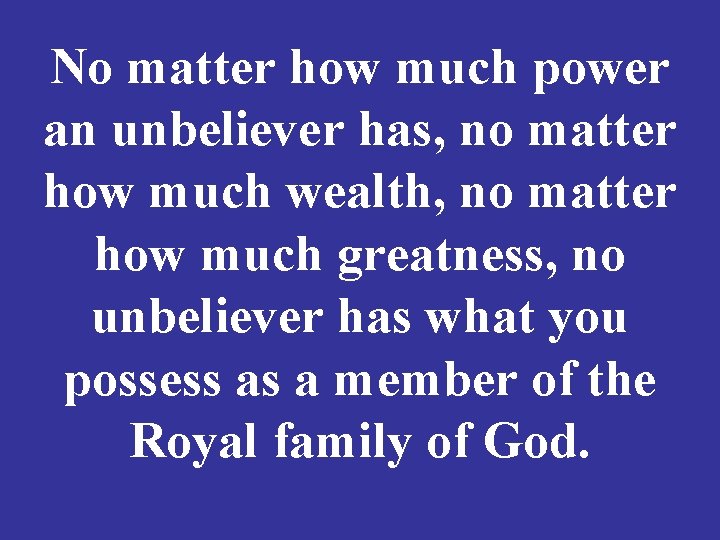 No matter how much power an unbeliever has, no matter how much wealth, no