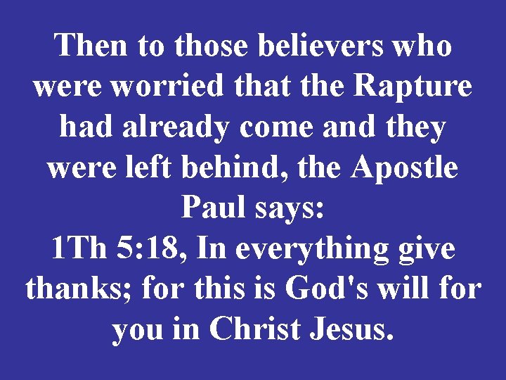 Then to those believers who were worried that the Rapture had already come and