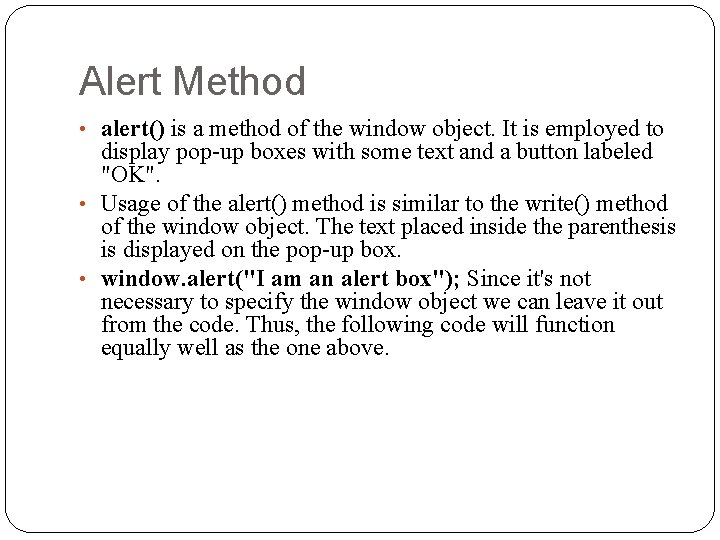 Alert Method • alert() is a method of the window object. It is employed