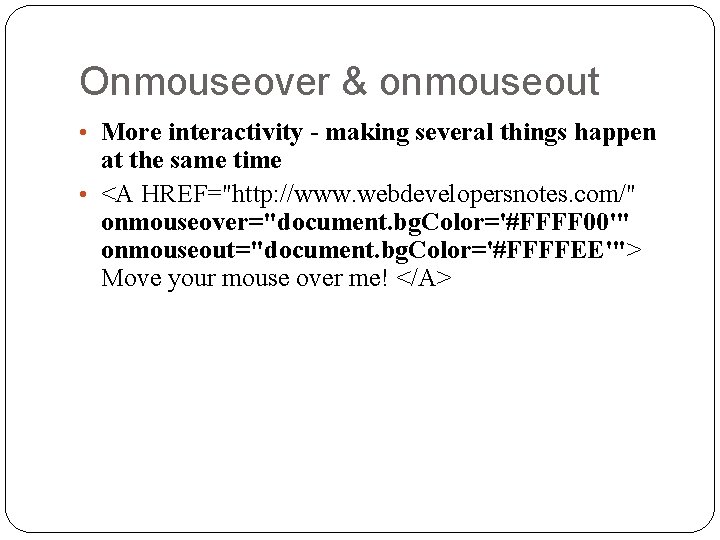 Onmouseover & onmouseout • More interactivity - making several things happen at the same
