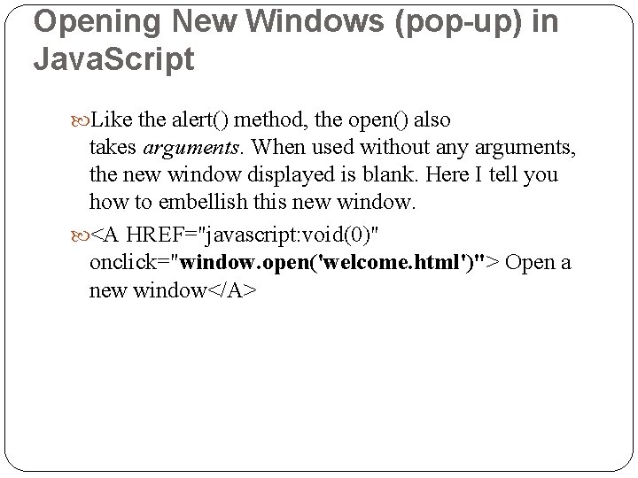 Opening New Windows (pop-up) in Java. Script Like the alert() method, the open() also