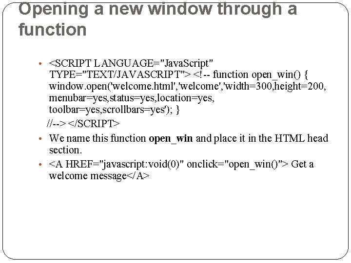 Opening a new window through a function • <SCRIPT LANGUAGE="Java. Script" TYPE="TEXT/JAVASCRIPT"> <!-- function