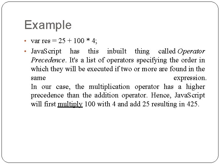 Example • var res = 25 + 100 * 4; • Java. Script has