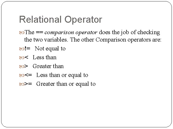 Relational Operator The == comparison operator does the job of checking the two variables.