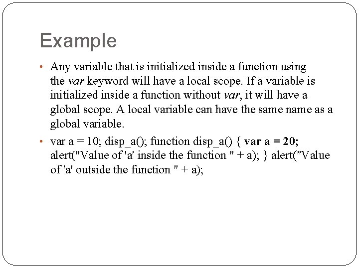 Example • Any variable that is initialized inside a function using the var keyword