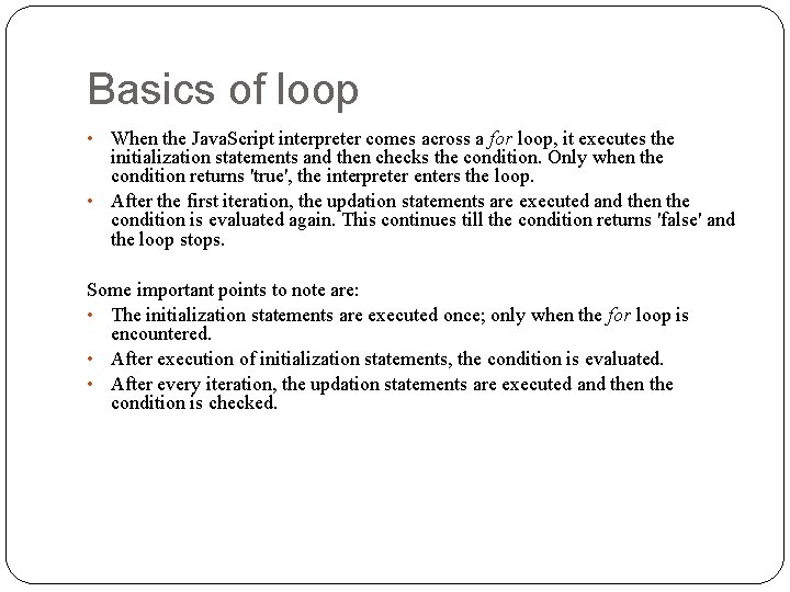 Basics of loop When the Java. Script interpreter comes across a for loop, it