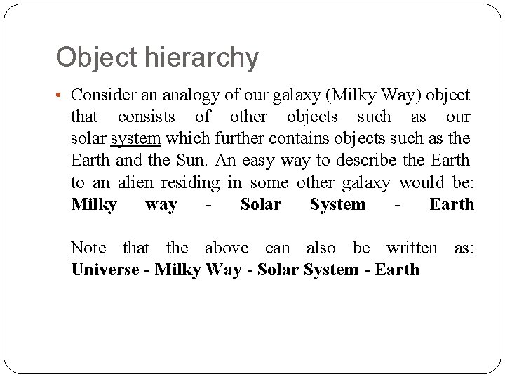 Object hierarchy • Consider an analogy of our galaxy (Milky Way) object that consists