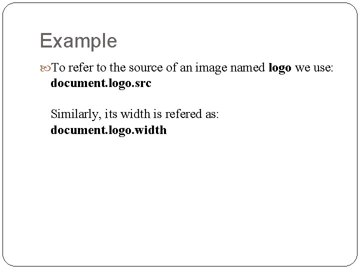 Example To refer to the source of an image named logo we use: document.