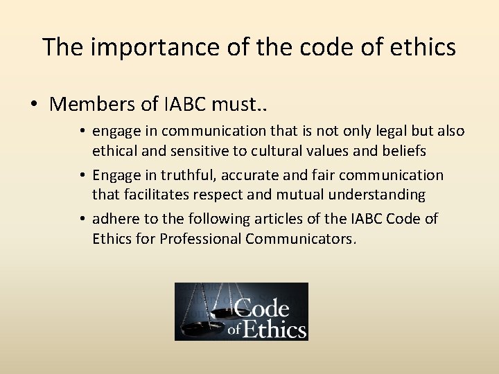 The importance of the code of ethics • Members of IABC must. . •
