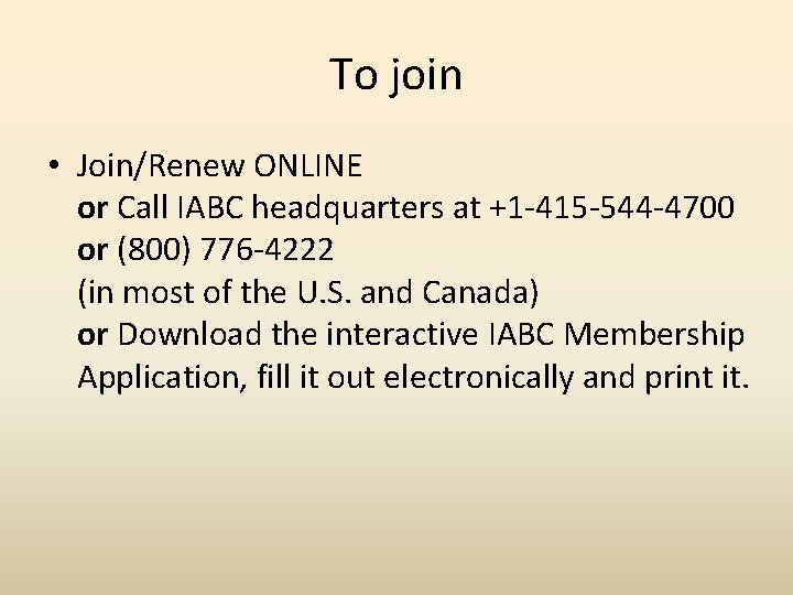 To join • Join/Renew ONLINE or Call IABC headquarters at +1 -415 -544 -4700