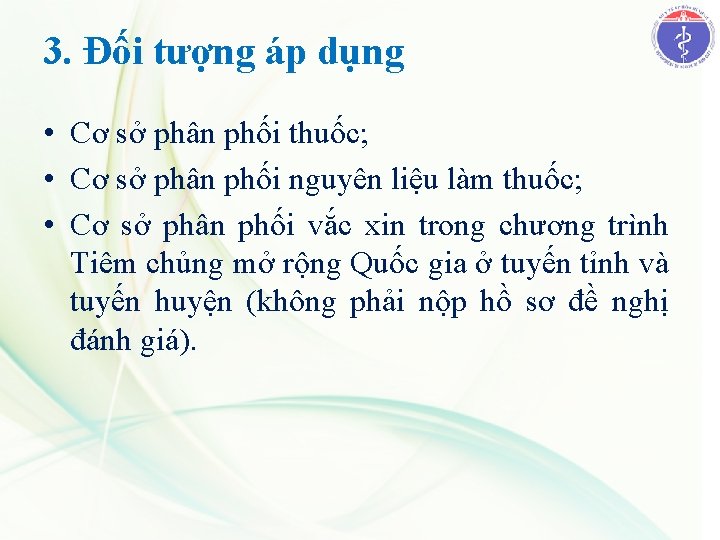 3. Đối tượng áp dụng • Cơ sở phân phối thuốc; • Cơ sở