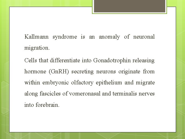 Kallmann syndrome is an anomaly of neuronal migration. Cells that differentiate into Gonadotrophin releasing