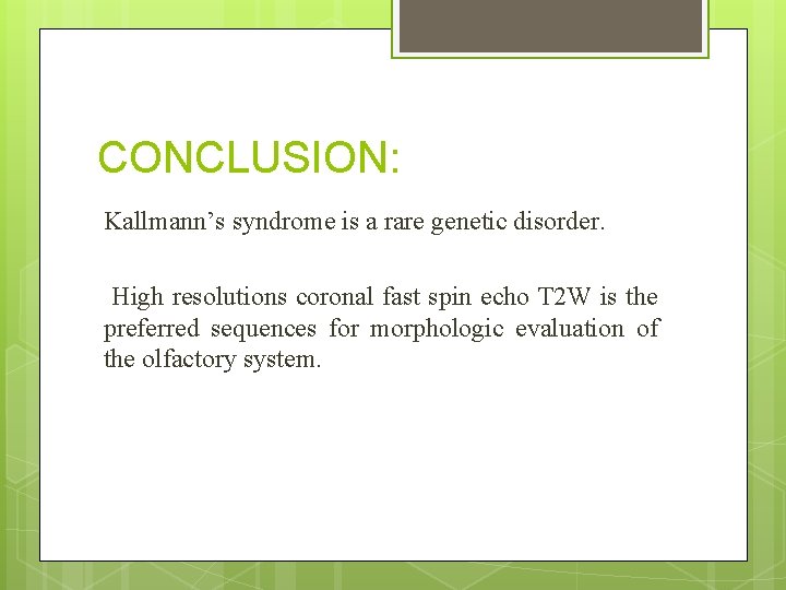 CONCLUSION: Kallmann’s syndrome is a rare genetic disorder. High resolutions coronal fast spin echo