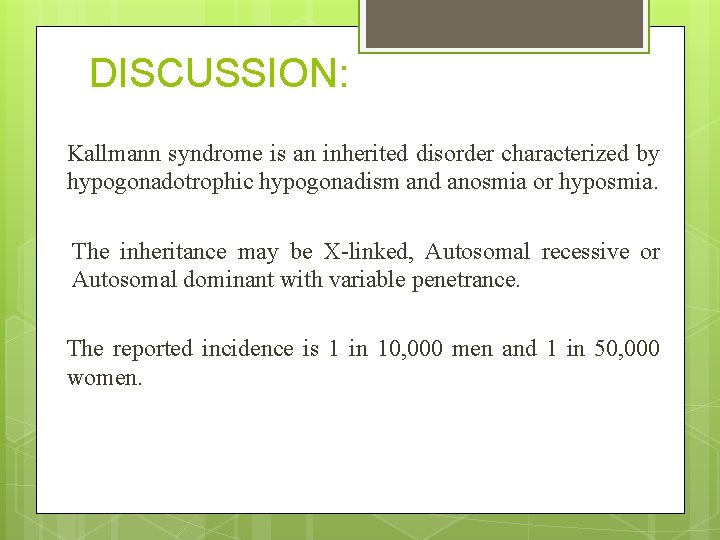 DISCUSSION: Kallmann syndrome is an inherited disorder characterized by hypogonadotrophic hypogonadism and anosmia or