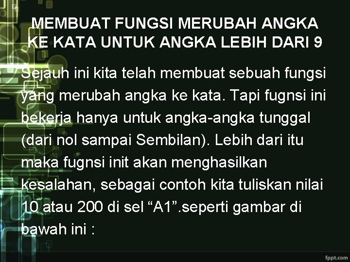 MEMBUAT FUNGSI MERUBAH ANGKA KE KATA UNTUK ANGKA LEBIH DARI 9 Sejauh ini kita MEMBUAT FUNGSI MERUBAH ANGKA KE KATA UNTUK ANGKA LEBIH DARI 9 Sejauh ini kita