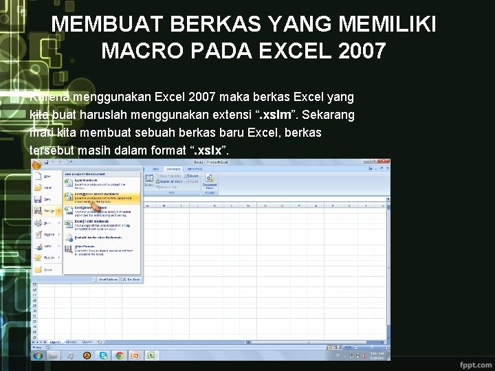 MEMBUAT BERKAS YANG MEMILIKI MACRO PADA EXCEL 2007 Karena menggunakan Excel 2007 maka berkas MEMBUAT BERKAS YANG MEMILIKI MACRO PADA EXCEL 2007 Karena menggunakan Excel 2007 maka berkas