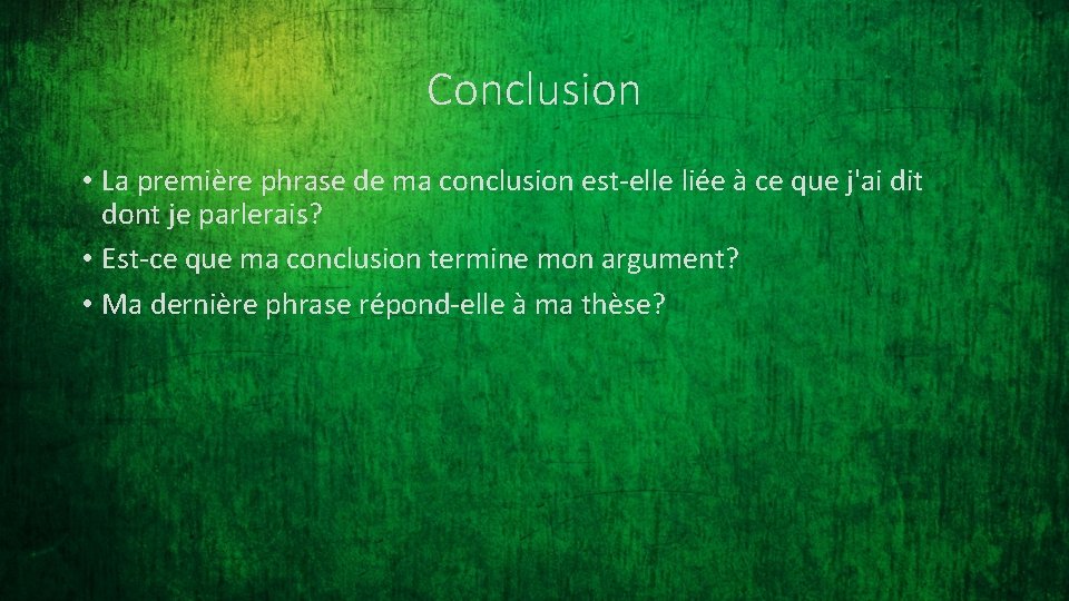 Conclusion • La première phrase de ma conclusion est-elle liée à ce que j'ai