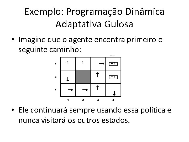 Exemplo: Programação Dinâmica Adaptativa Gulosa • Imagine que o agente encontra primeiro o seguinte