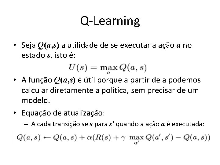 Q-Learning • Seja Q(a, s) a utilidade de se executar a ação a no
