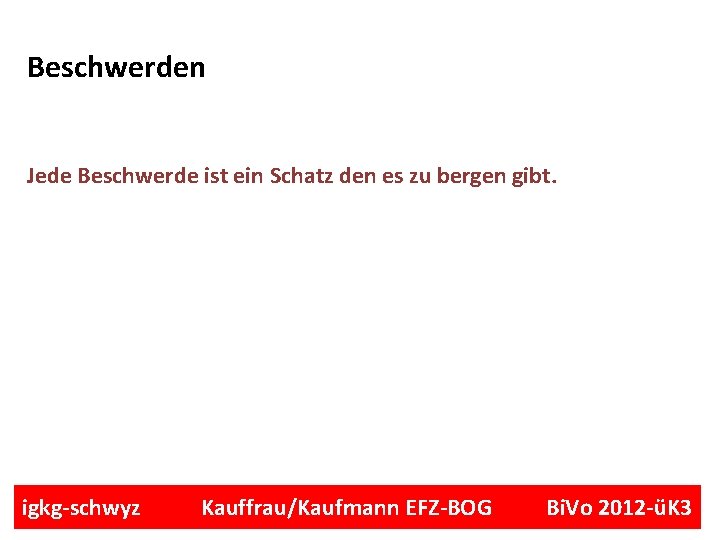 Beschwerden Jede Beschwerde ist ein Schatz den es zu bergen gibt. igkg-schwyz Kauffrau/Kaufmann EFZ-BOG