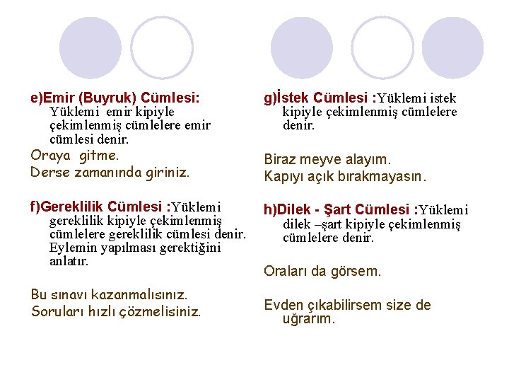 e)Emir (Buyruk) Cümlesi: Yüklemi emir kipiyle çekimlenmiş cümlelere emir cümlesi denir. Oraya gitme. Derse