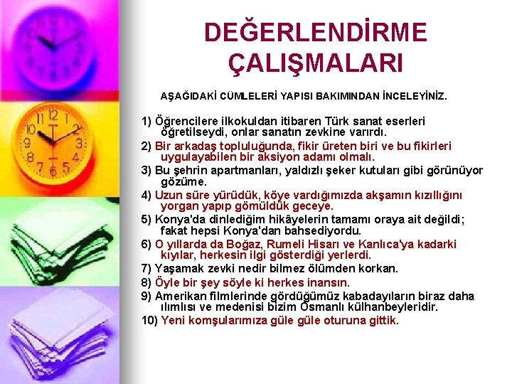 DEĞERLENDİRME ÇALIŞMALARI AŞAĞIDAKİ CÜMLELERİ YAPISI BAKIMINDAN İNCELEYİNİZ. 1) Öğrencilere ilkokuldan itibaren Türk sanat eserleri