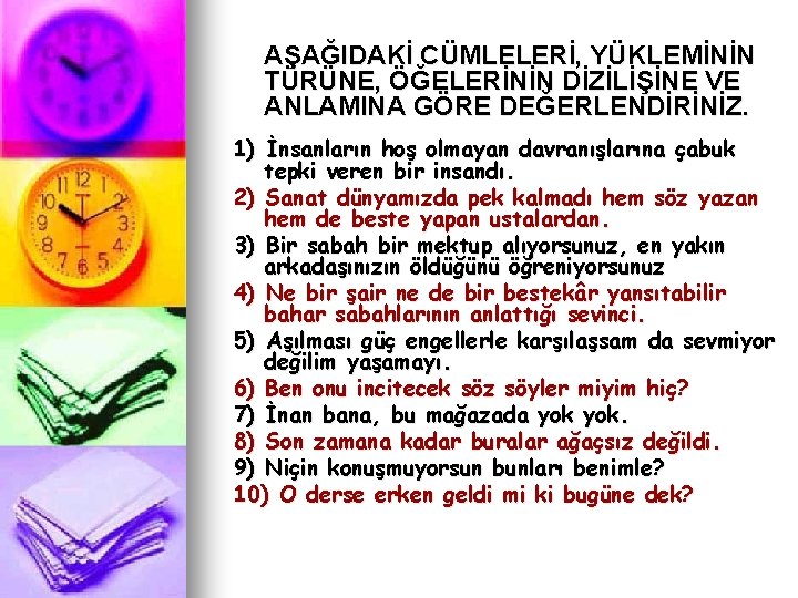 AŞAĞIDAKİ CÜMLELERİ, YÜKLEMİNİN TÜRÜNE, ÖĞELERİNİN DİZİLİŞİNE VE ANLAMINA GÖRE DEĞERLENDİRİNİZ. 1) İnsanların hoş olmayan