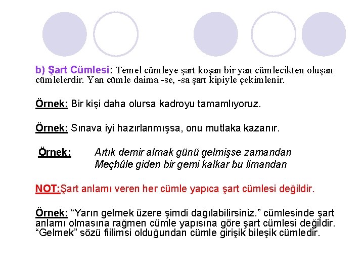 b) Şart Cümlesi: Temel cümleye şart koşan bir yan cümlecikten oluşan cümlelerdir. Yan cümle