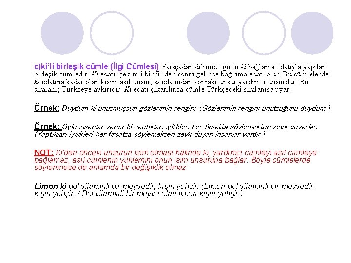 c)ki’li birleşik cümle (İlgi Cümlesi): Farsçadan dilimize giren ki bağlama edatıyla yapılan birleşik cümledir.