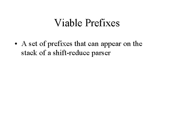 Viable Prefixes • A set of prefixes that can appear on the stack of