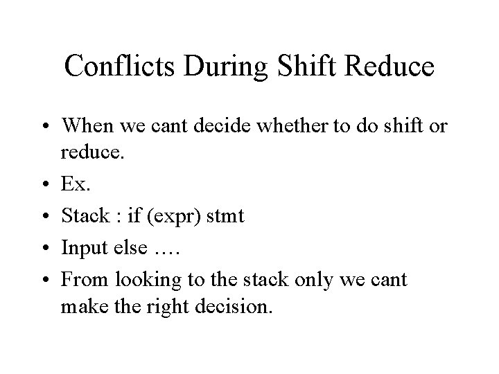 Conflicts During Shift Reduce • When we cant decide whether to do shift or