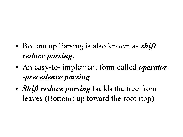  • Bottom up Parsing is also known as shift reduce parsing. • An