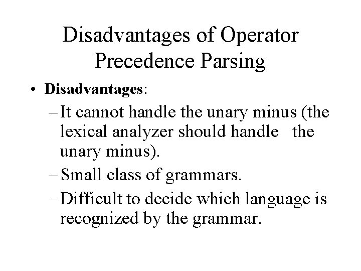 Disadvantages of Operator Precedence Parsing • Disadvantages: – It cannot handle the unary minus