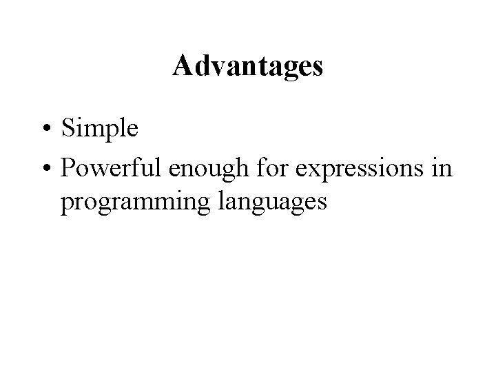Advantages • Simple • Powerful enough for expressions in programming languages 