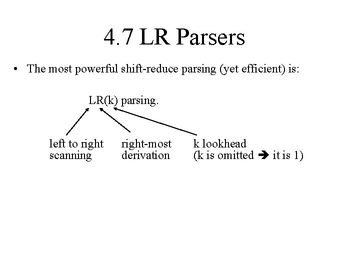 4. 7 LR Parsers • The most powerful shift-reduce parsing (yet efficient) is: LR(k)