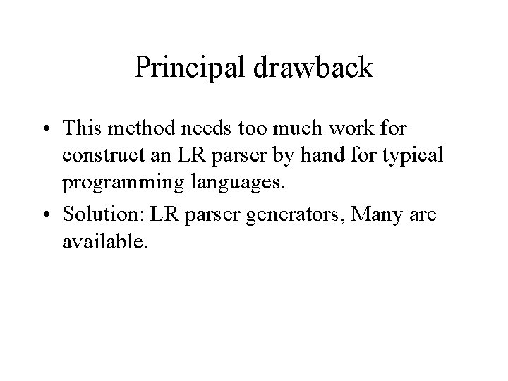 Principal drawback • This method needs too much work for construct an LR parser