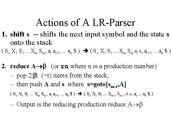 Actions of A LR-Parser 1. shift s -- shifts the next input symbol and