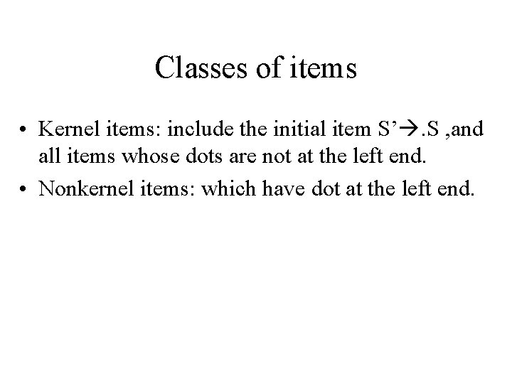 Classes of items • Kernel items: include the initial item S’. S , and