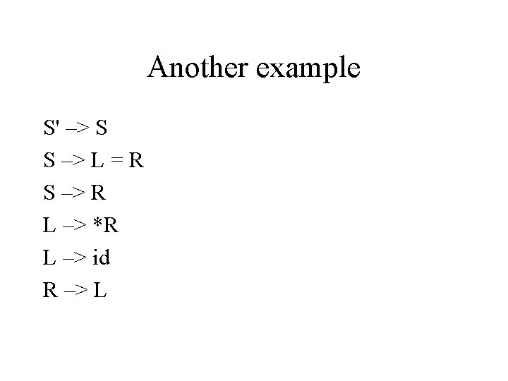 Another example S' –> S S –> L = R S –> R L