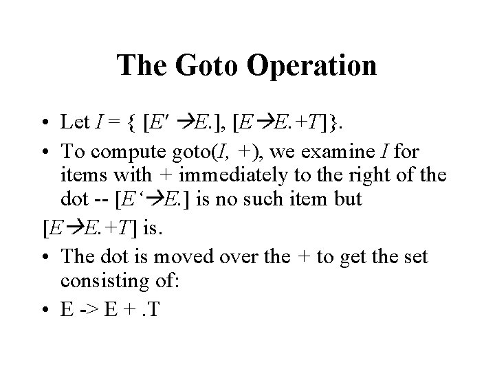 The Goto Operation • Let I = { [E' E. ], [E E. +T]}.