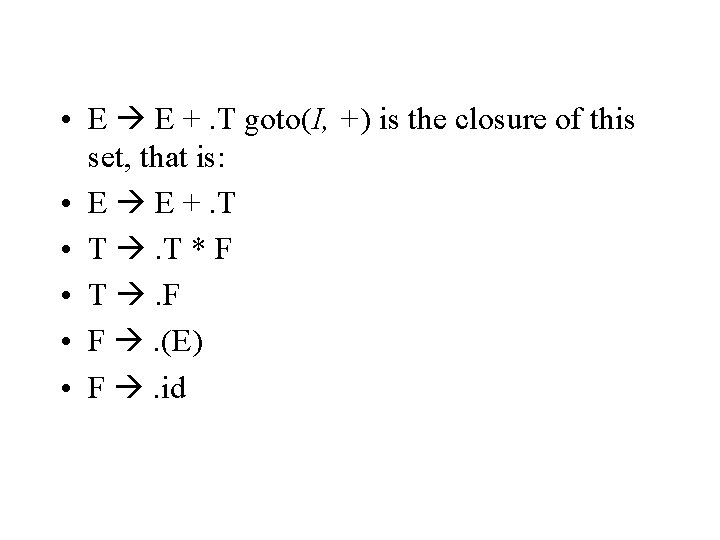  • E E +. T goto(I, +) is the closure of this set,