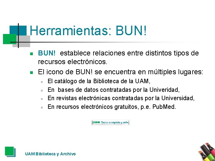 Herramientas: BUN! n n BUN! establece relaciones entre distintos tipos de recursos electrónicos. El