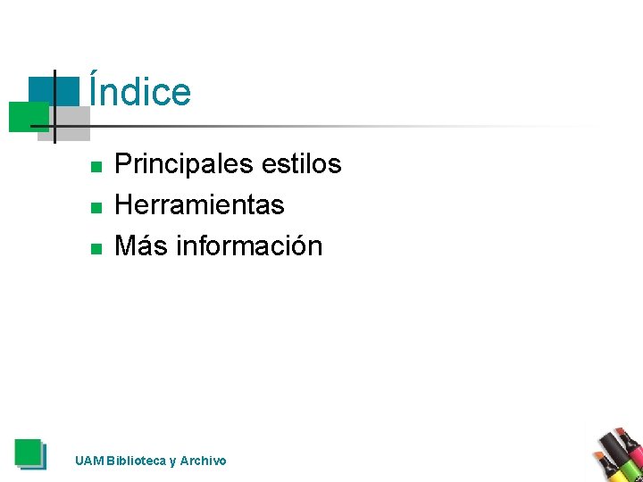 Índice n n n Principales estilos Herramientas Más información UAM Biblioteca y Archivo 