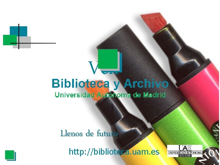 Ven Llenos de futuro http: //biblioteca. uam. es 